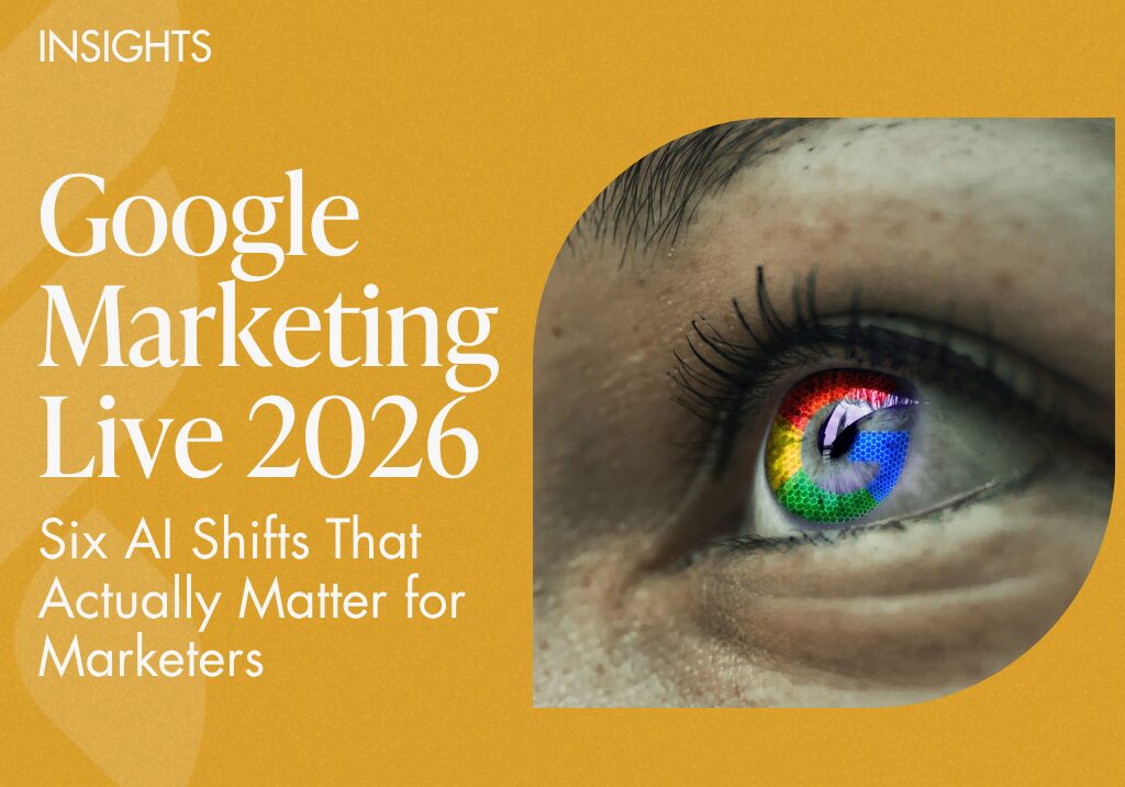 Google Marketing Live 2026: Six AI Shifts That Actually Matter for Marketers